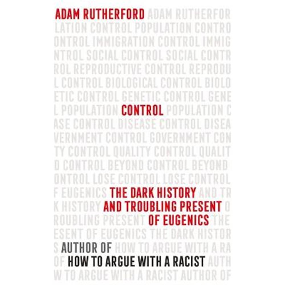 Control: The Dark History and Troubling Present of Eugenics (Hardback) - Adam Rutherford